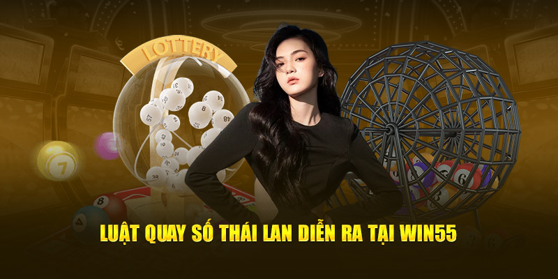 Luật quay số Thái Lan diễn ra tại Win55