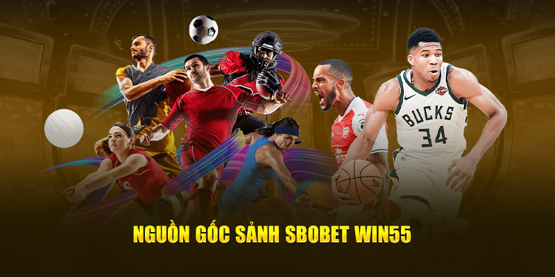 Nguồn gốc sảnh Sbobet Win55