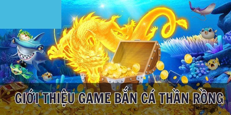 Sơ lược về game bắn cá Thần Rồng