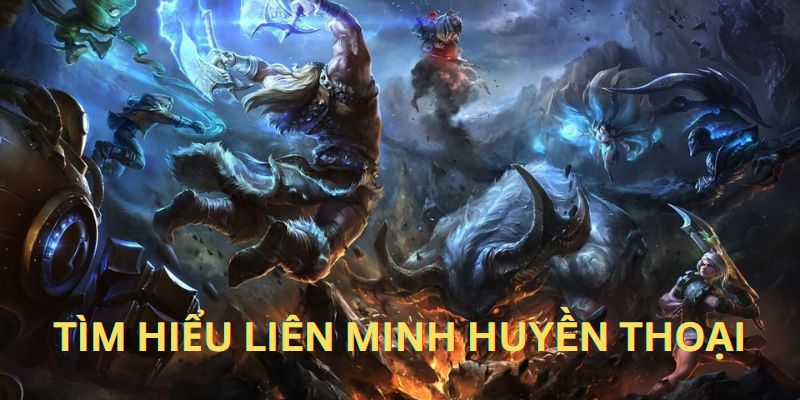 Tìm hiểu sơ lược về trò chơi Liên Minh 