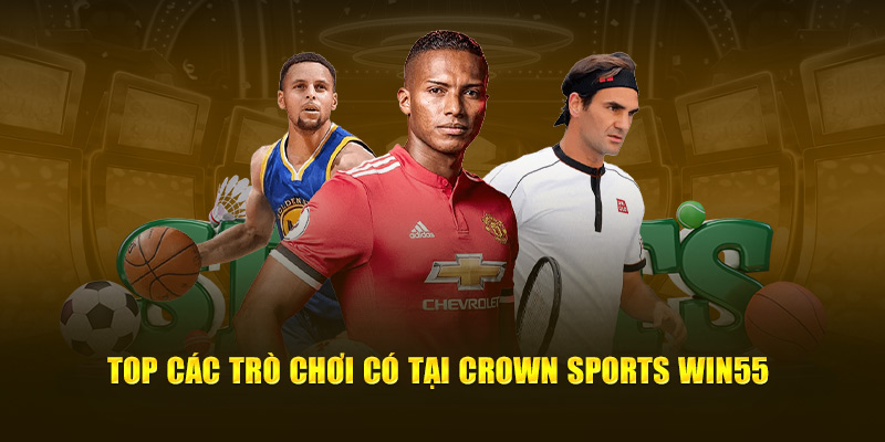 Top các trò chơi có tại Crown Sports Win55