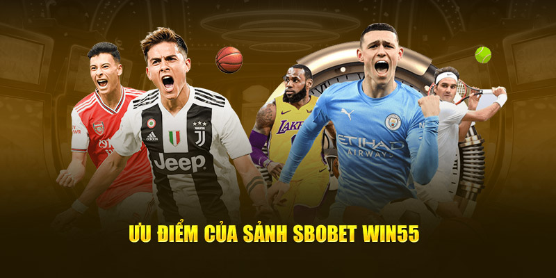 Ưu điểm của sảnh Sbobet Win55