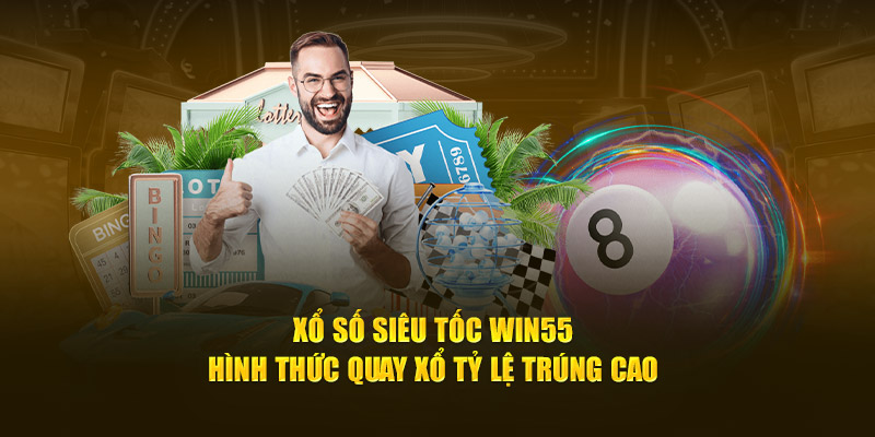 Xổ Số Siêu Tốc Win55 - Hình Thức Quay Xổ Tỷ Lệ Trúng Cao